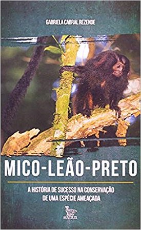 Livro Mico-leao-preto - a Historia de Sucesso Na Conservacao de Uma Especie Ameac - Rezende