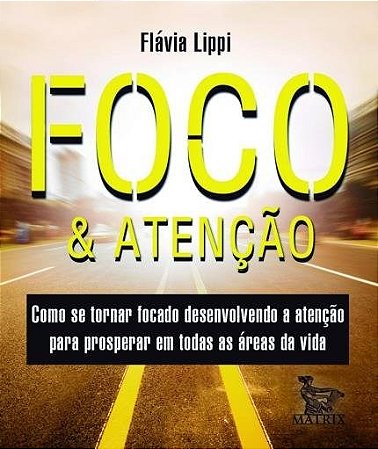Livro Foco e Atencao - Como se Tornar Focado Desenvolvendo a Atencao para Prosper - Lippi