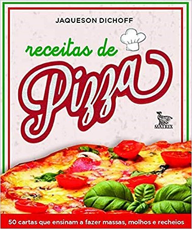 Livro Receitas de Pizza: 50 Cartas Que Ensinam a Fazer Massas, Molhos e Recheios - Dichoff