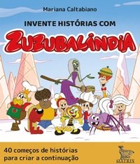 Livro Invente Historias com Zuzubalandia: 40 Comecos de Historias para Criar a co - Caltabiano