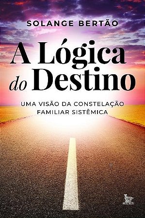 Livro Logica do Destino: Uma Visao da Constelacao Familiar Sistemica - Bertao