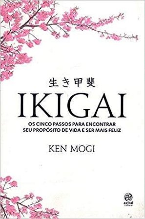 Livro Ikigai Os Cinco Passos Para Encontrar Seu Propósito de Vida e Ser Feliz - Mogi - Alto Astral