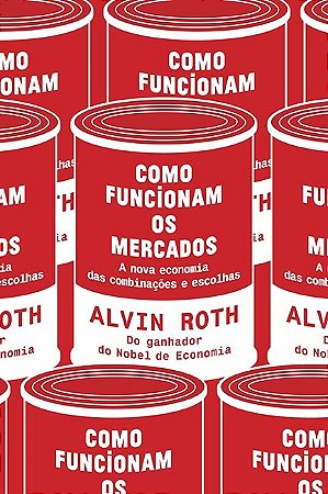 Livro Como Funcionam os Mercados - a Nova Economia das Combinacoes e do Desenho D - Roth