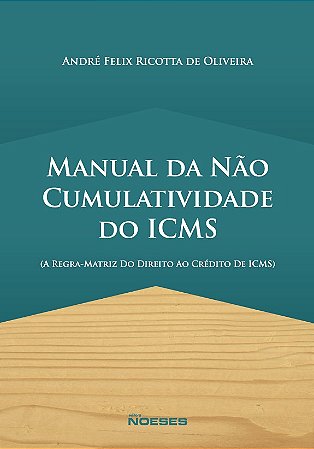 Livro Manual da Nao Cumulatividade do Icms - a Regra-matriz do Direito ao Credito - Oliveira