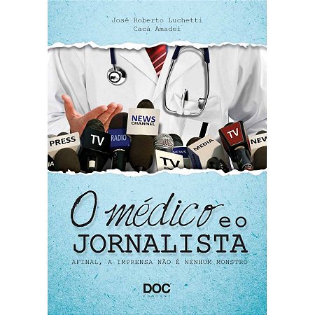 Livro Medico e o Jornalista, o - Afinal, a Imprensa Nao e Nenhum Monstro - Luchetti/amadei