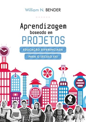 Livro Aprendizagem Baseada em Projetos - Educacao Diferenciada para o Seculo Xxi - Bender