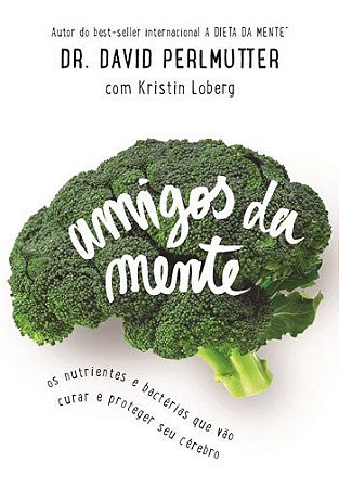 Livro Amigos da Mente - os Nutrientes e Bacterias Que Vao Curar e Proteger Seu ce - Perlmutter/loberg