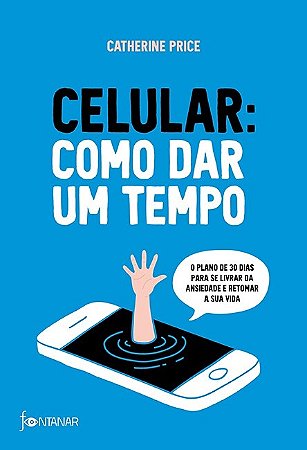 Livro Celular: Como Dar Um Tempo - o Plano de 30 Dias para Acabar com a Ansiedade - Price - Fontanar