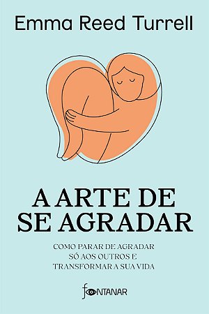 Livro Arte de se Agradar, A: Como Parar de Agradar so Aos Outros e Transformar A - Turrell