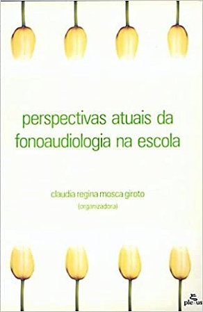 Livro Perspectivas Atuais da Fonoaudiologia Na Escola - Giroto