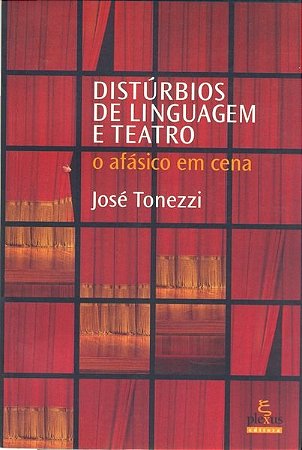 Livro Disturbios de Linguagem e Teatro - o Afasico em Cena - Tonezzi