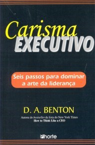 Livro Carisma Executivo: Seis Passos para Dominar a Arte da Liderança - Benton - Phorte