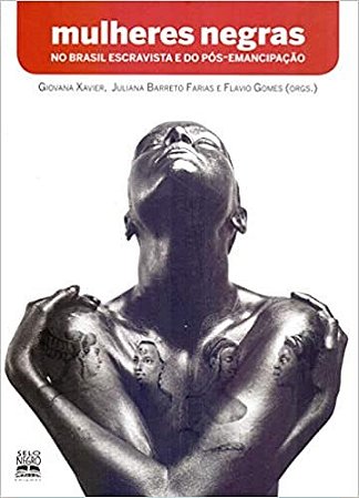 Livro Mulheres Negras No Brasil Escravista e do Pos-emancipacao - Xavier/farias (orgs.