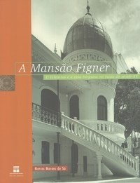Livro Mansao Figner, a - o Ecletismo e a Casa Burguesa do Inicio do Seculo Xx - Sa