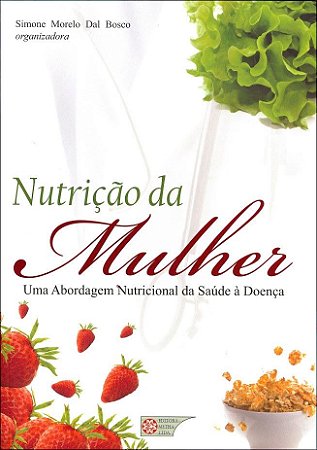 Livro Nutrição da Mulher Uma Abordagem Nutricional da Saúde a Doença - Bosco