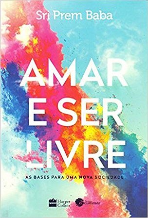 Livro Amar e Ser Livre: as Bases para Uma Nova Sociedade - Baba - HarperCollins