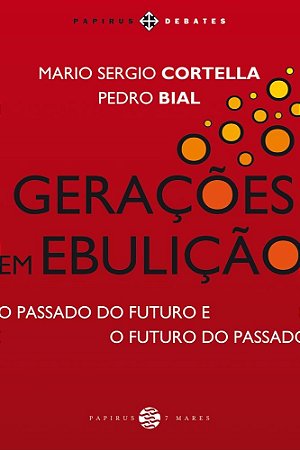 Livro Geracoes em Ebulicao: o Passado do Futuro e o Futuro do Passado - Cortella/bial