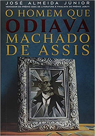Livro Homem Que Odiava Machado de Assis, O - Almeida Junior