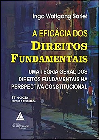 Livro Eficacia dos Direitos Fundamentais, A: Uma Teoria Geral dos Direitos Fundam - Sarlet