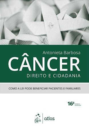 Livro Câncer, Direito e Cidadania: Como a Lei Pode Beneficiar Pacientes e Famílias - Barbosa - Atlas