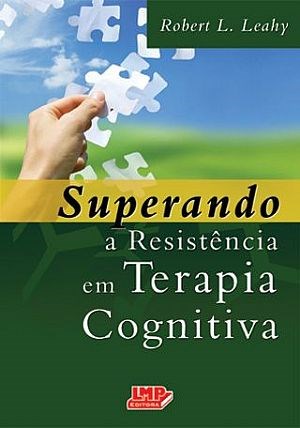 Livro Superando a Resistência em Terapia Cognitiva - Leahy - LMP