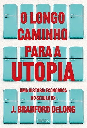 Livro O Longo Caminho para a Utopia: Uma História Econômica do Século XX