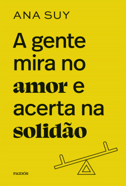 Livro A Gente Mira no Amor e Acerta na Solidão