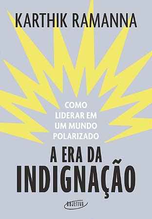Livro A Era da Indignação: Como liderar em um mundo polarizado