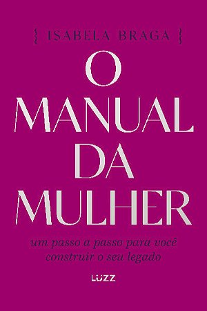 Livro O Manual da Mulher: Um Passo a Passo para Você Construir o seu Legado