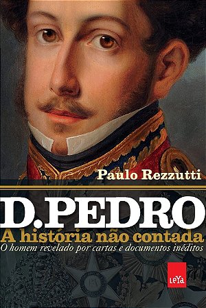D. Pedro: A História Não Contada - Paulo Rezzutti