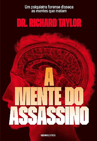 A mente do assassino: Um psiquiatra forense disseca as mentes que matam, de Richard Taylor