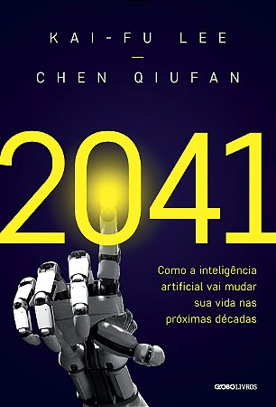 2041: Como a inteligência artificial vai mudar sua vida nas próximas décadas, de Kai-Fu Lee e Chen Qiufan