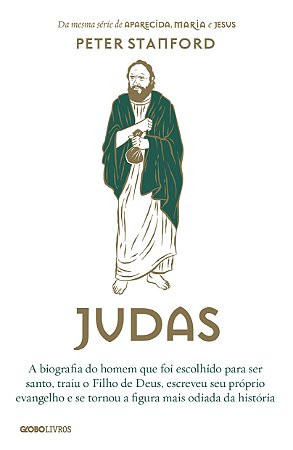 Judas: A biografia do homem que foi escolhido para ser santo e traiu o Filho de Deus, de Peter Stanford