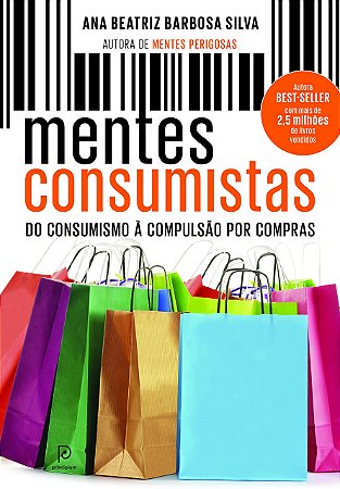 Mentes consumistas: Do consumismo à compulsão por compras, de Ana Beatriz Barbosa Silva