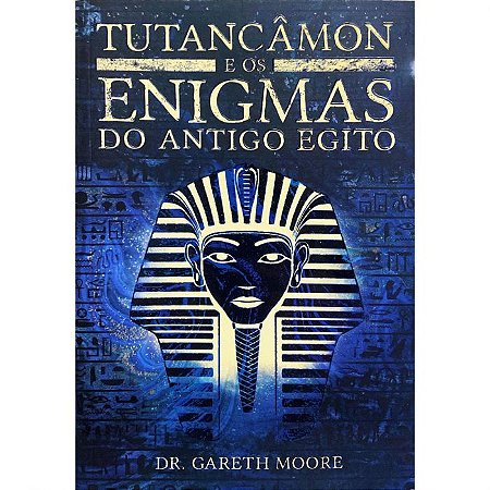 Tutancâmon e os enigmas do antigo egito, de Dr. Gareth Moore