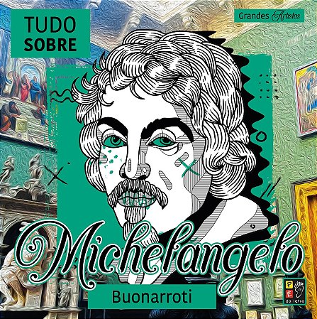 Grandes artistas - Tudo sobre Michelangelo Buonarroti