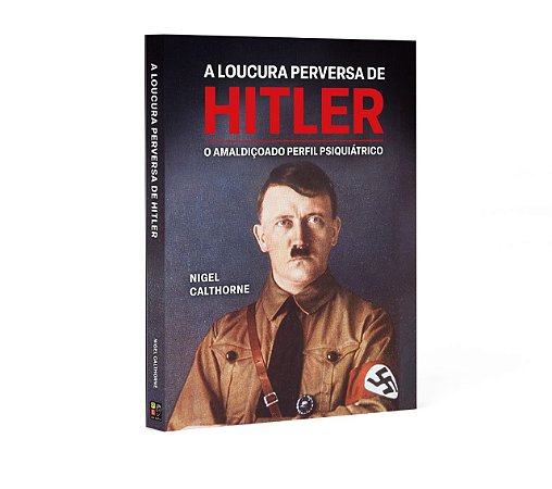 A loucura perversa de Hitler, de Nigel Calthorne