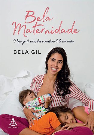 Bela maternidade: Meu jeito simples e natural de ser mãe, de Bela Gil