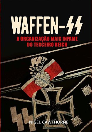 Waffen SS - A organização mais infame do terceiro reich, de Nigel Cawthorne