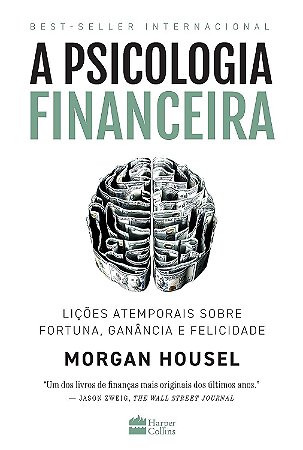 A psicologia financeira: Lições atemporais sobre fortuna, ganância e felicidade