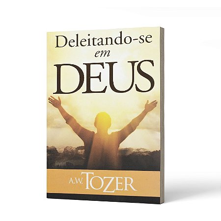 DELEITANDO SE EM DEUS - TOZER, A. W.