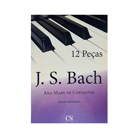 MÉTODO ÓRGÃO ELETRÔNICO J S BACH 12 PEÇAS ANA MARY DE CERVANTES