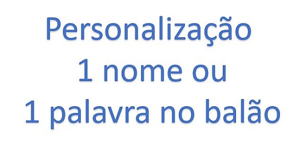Personalização 1 Nome ou 1 Palavra no balão