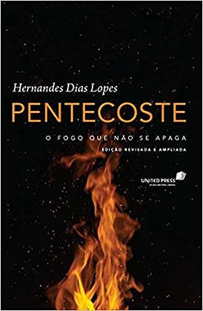 Pentecoste: o fogo que não se apaga - Hernandes Duas Lopes