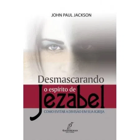 Desmascarando o Espírito de Jezabel - John Paul Jackson