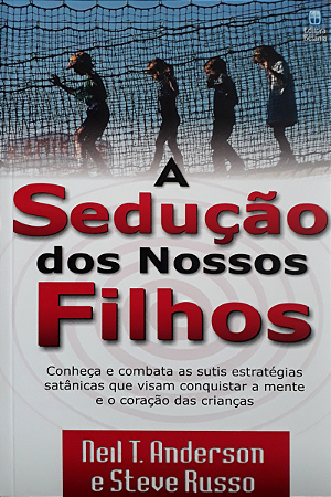 A Sedução dos Nossos Filhos - Neil T. Anderson e Steve Russo