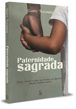 Paternidade Sagrada - Gary Thomas