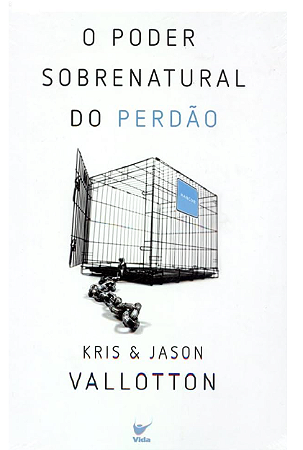 O Poder Sobrenatural do Perdão - Kris e Jason Vallotton