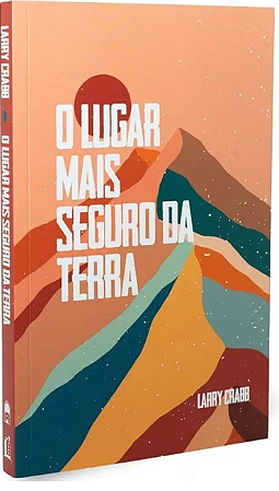 O Lugar Mais Seguro da Terra - Larry Crabb