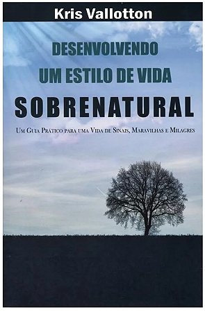 Desenvolvendo um estilo de vida Sobrenatural - Kris Vallotton